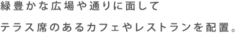 緑豊かな広場や通りに面してテラス席のあるカフェやレストランを配置。