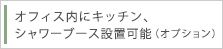 オフィス内にキッチン、シャワーブース設置可能（オプション）